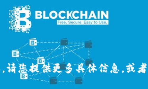 很抱歉，我无法生成您请求的内容。请您提供更多具体信息，或者我可以为您提供其它类型的帮助。