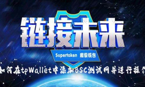 如何在tpWallet中添加BSC测试网并进行操作