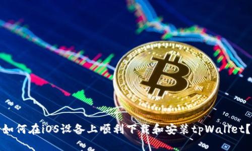 如何在iOS设备上顺利下载和安装tpWallet？