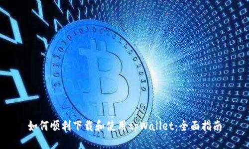 如何顺利下载和使用tpWallet：全面指南