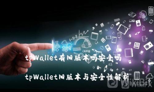 tpWallet有旧版本吗安全吗

tpWallet旧版本与安全性解析