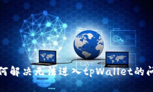 如何解决无法进入tpWallet的问题