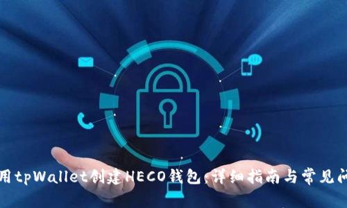 如何使用tpWallet创建HECO钱包：详细指南与常见问题解答
