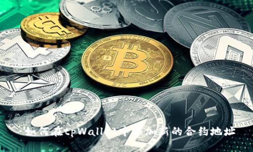  如何在tpWallet中添加新的合约地址