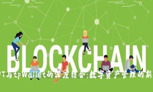 : TPT与tpWallet的深度结合：数字资产管理的新纪元