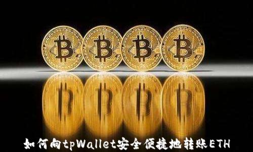 
如何向tpWallet安全便捷地转账ETH