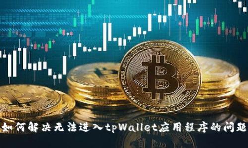 如何解决无法进入tpWallet应用程序的问题