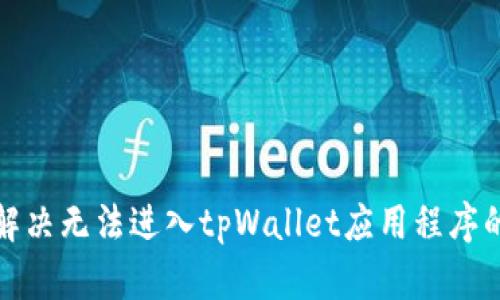 如何解决无法进入tpWallet应用程序的问题