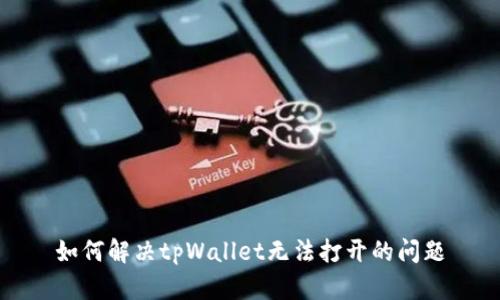 如何解决tpWallet无法打开的问题