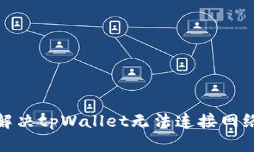 : 如何解决tpWallet无法连接网络的问题
